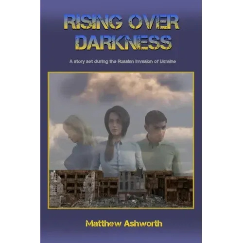 Rising over Darkness: A story set during the Russian invasion of Ukraine