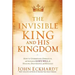 The Invisible King and His Kingdom: How to Understand, Operate In, and Advance God's Will for Healing, Deliverance, and Miracles