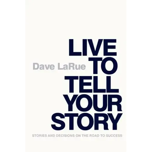Live to Tell Your Story: Stories and Decisions on the Road to Success