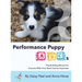 Performance Puppy ABCs: The Building Blocks For Success With Your Next Canine Superstar