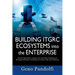 Building ITGRC Ecosystems into the Enterprise: Practical Approaches, Concepts, and Automation Techniques for Managing Information Technology Governanc