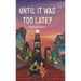 Until It Was Too Late?
