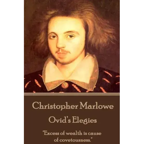Christopher Marlowe - Ovid's Elegies: "Excess of wealth is cause of covetousness."