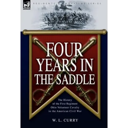 Four Years in the Saddle: the History of the First Regiment Ohio Volunteer Cavalry in the American Civil War