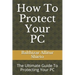How To Protect Your PC: The Ultimate Guide To Protecting Your PC