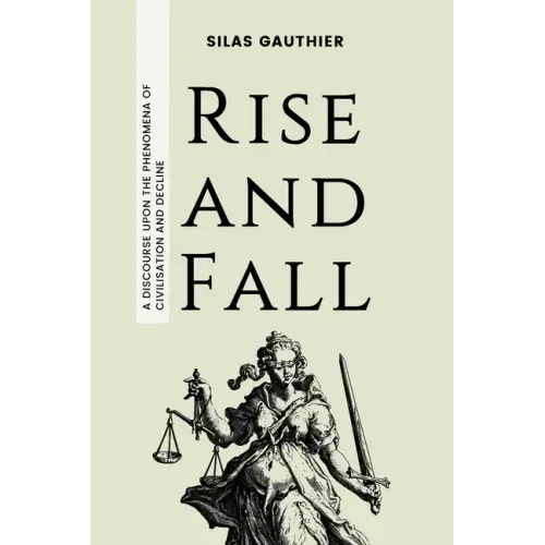 Rise and Fall: A Discourse Upon the Phenomena of Civilisation and Decline