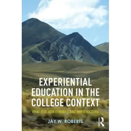 Experiential Education in the College Context: What It Is, How It Works, and Why It Matters