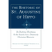 The Rhetoric of St. Augustine of Hippo: de Doctrina Christiana and the Search for a Distinctly Christian Rhetoric