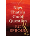 Now, That's a Good Question: Answers to Questions about Life and Faith