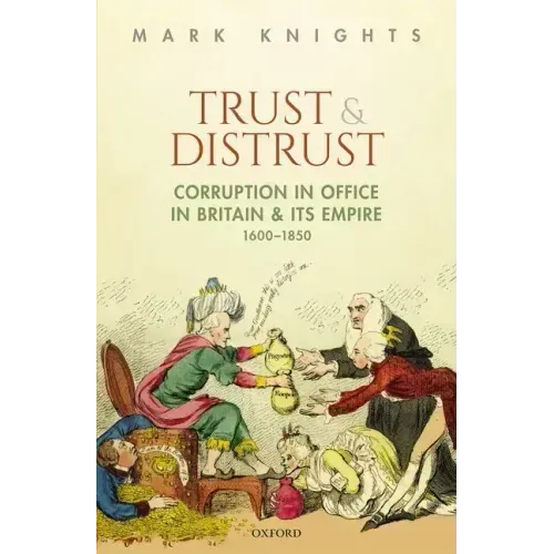 Trust and Distrust: Corruption in Office in Britain and Its Empire, 1600-1850