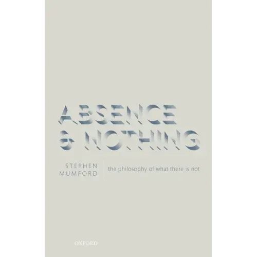 Absence and Nothing: The Philosophy of What There Is Not