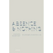 Absence and Nothing: The Philosophy of What There Is Not