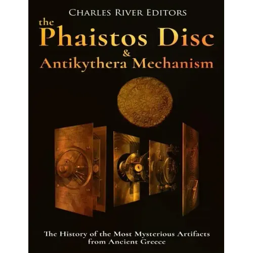 The Phaistos Disc and Antikythera Mechanism: The History of the Most Mysterious Artifacts from Ancient Greece