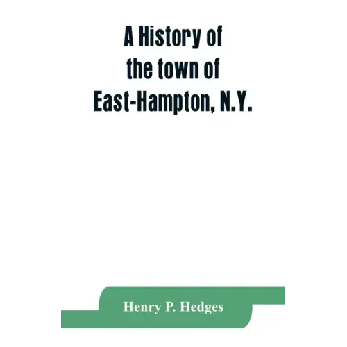 A history of the town of East-Hampton, N.Y.: Including an address delivered at the Celebration of the Bi-Contennial Anniversary of its Settlement in 1