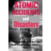 Atomic Accidents And Disasters: A Stunning Look At The Worlds Most Famous Nuclear Disasters And Atomic Accidents In History