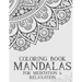 Coloring Book Mandalas For Meditation & Relaxation: Stress Relieving Coloring Book Of Mandalas, Illustrations And Intricate Designs To Color