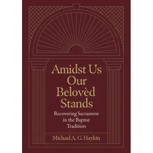 Amidst Us Our Beloved Stands: Recovering Sacrament in the Baptist Tradition