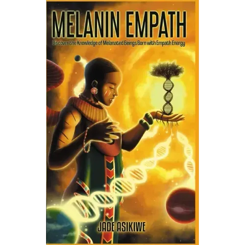The Melanin Empath: Discover the Knowledge of Melanated Beings Born With Empath Energy