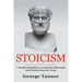 Stoicism: A Detailed Breakdown of Stoicism Philosophy and Wisdom from the Greats: A Complete Guide To Stoicism