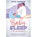 Baby Sleep Training: The Complete Guide to Teaching Your Baby to Stop Crying and Sleep Easily and Effortlessly Every Night!
