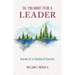 So, You Want to Be a Leader: Secrets of a Lifetime of Success
