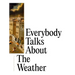 Everybody Talks about the Weather
