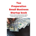 Tax Preparation Small Business Startup book: Secrets to discount startup business supplies, fundraising & expert home business plan