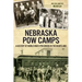 Nebraska POW Camps: A History of World War II Prisoners in the Heartland