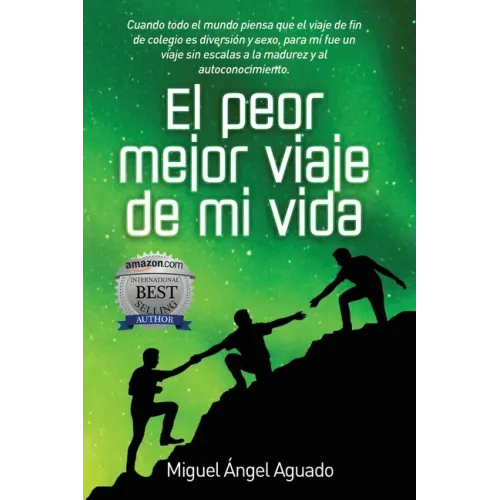 El Peor Mejor Viaje de Mi Vida: Cuando todo el mundo piensa que el viaje de fin de colegio es diversión y sexo, para mi fue un viaje sin escalas a la