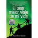 El Peor Mejor Viaje de Mi Vida: Cuando todo el mundo piensa que el viaje de fin de colegio es diversión y sexo, para mi fue un viaje sin escalas a la