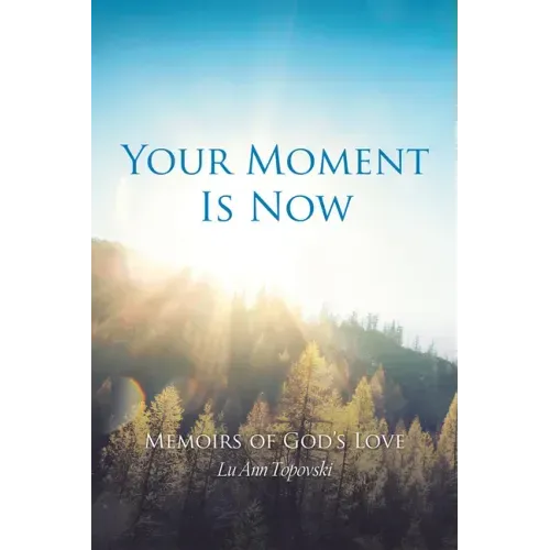 Your Moment Is Now: Memoirs of God's Love