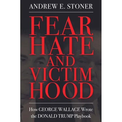 Fear, Hate, and Victimhood: How George Wallace Wrote the Donald Trump Playbook