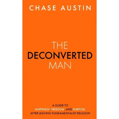 The Deconverted Man: A Guide to Happiness, Freedom, and Purpose After Leaving Fundamentalist Religion