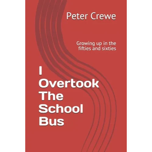I Overtook The School Bus: Growing up in the fifties and sixties