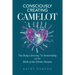 Consciously Creating Camelot: The Body's Journey to Immortality and the Birth of the Divine Human