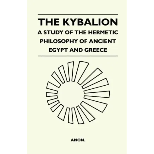 The Kybalion - A Study Of The Hermetic Philosophy Of Ancient Egypt And Greece