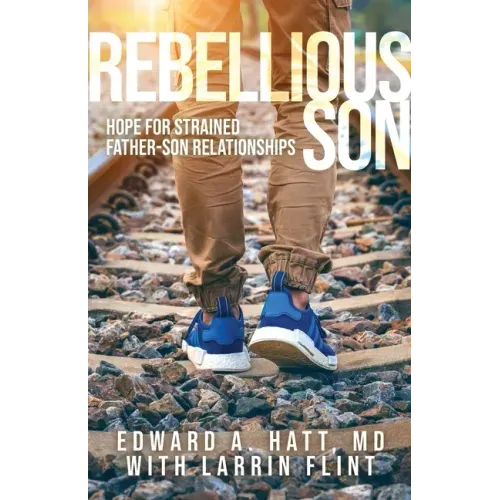 Rebellious Son: Hope for Strained Father-Son Relationships