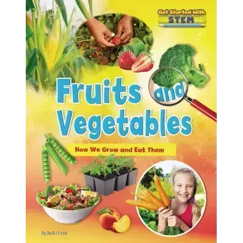 Fruits and Vegetables: How We Grow and Eat Them