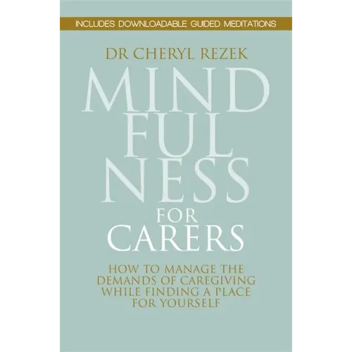 Mindfulness for Carers: How to Manage the Demands of Caregiving While Finding a Place for Yourself