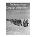 The North African Campaign of World War II: The History and Legacy of the Decisive Allied Victory in North Africa