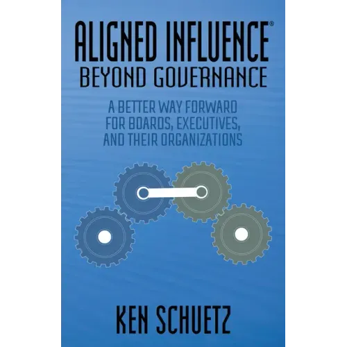 Aligned Influence(r) Beyond Governance: A Better Way Forward for Boards, Executives, and Their Organizations