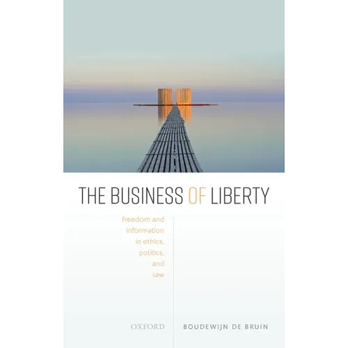 The Business of Liberty: Freedom and Information in Ethics, Politics, and Law