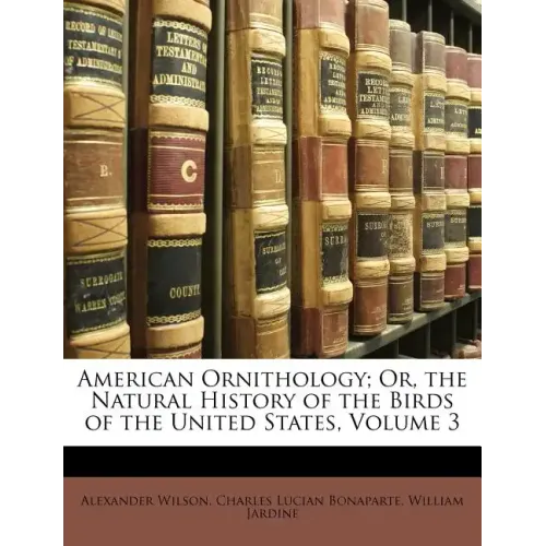 American Ornithology; Or, the Natural History of the Birds of the United States, Volume 3
