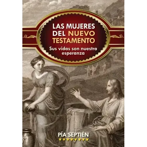 Las Mujeres del Nuevo Testamento: Sus Vidas Son Nuestra Esperanza