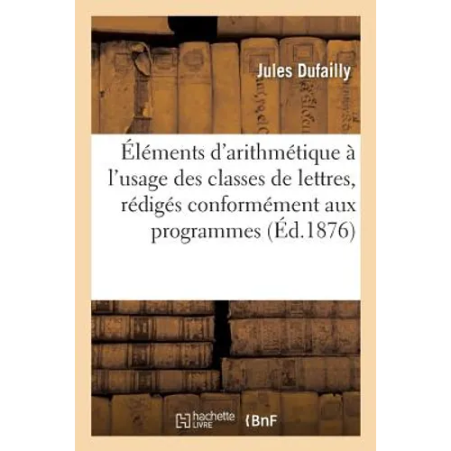 Éléments d'arithmétique: à l'usage des classes de lettres, rédigés conformément aux programmes: officiels du 23 juillet 1874