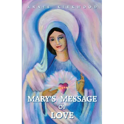 Mary's Message of Love: As Sent by Mary, the Mother of Jesus, to Her Messenger