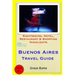 Buenos Aires Travel Guide: Sightseeing, Hotel, Restaurant & Shopping Highlights