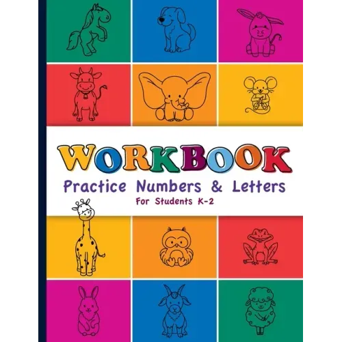 Workbook: Practice Numbers & Letters For Students K-2: Number and Letter Practice Workbook for Preschool, Kindergarten, First, a