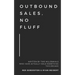 Outbound Sales, No Fluff: Written by two millennials who have actually sold something this decade.