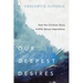 Our Deepest Desires: How the Christian Story Fulfills Human Aspirations